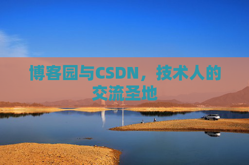博客园与CSDN，技术人的交流圣地